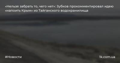 «Нельзя забрать то, чего нет»: Зубков прокомментировал идею «напоить Крым» из Тайганского водохранилища