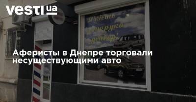 Аферисты в Днепре торговали несуществующими авто - vesti.ua - Днепр