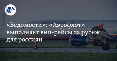 «Ведомости»: «Аэрофлот» выполняет вип-рейсы за рубеж для россиян
