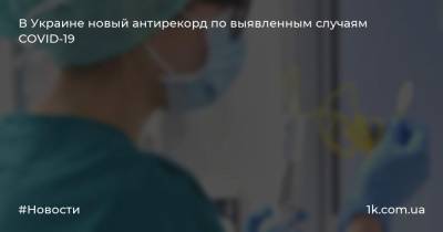 В Украине новый антирекорд по выявленным случаям COVID-19