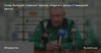 Умер бывший главный тренер «Карпат» Дячук-Ставицкий (фото)