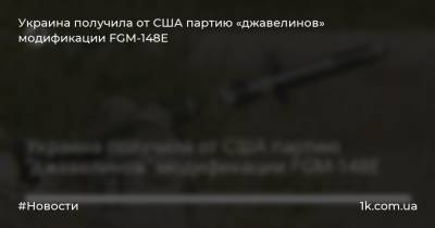 Украина получила от США партию «джавелинов» модификации FGM-148E