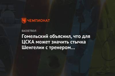 Гомельский объяснил, что для ЦСКА может значить стычка Шенгелии с тренером «Басконии»