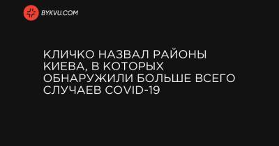 Кличко назвал районы Киева, в которых обнаружили больше всего случаев COVID-19
