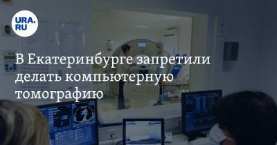 В Екатеринбурге запретили делать компьютерную томографию. В частных клиниках она опасна