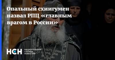 Опальный схиигумен назвал РПЦ «главным врагом в России»