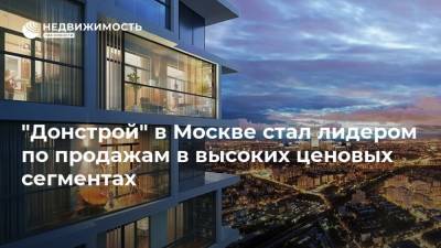 "Донстрой" в Москве стал лидером по продажам в высоких ценовых сегментах