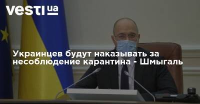 Украинцев будут наказывать за несоблюдение карантина - Шмыгаль