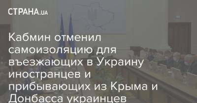 Кабмин отменил самоизоляцию для въезжающих в Украину иностранцев и прибывающих из Крыма и Донбасса украинцев