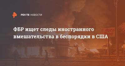 ФБР ищет следы иностранного вмешательства в беспорядки в США