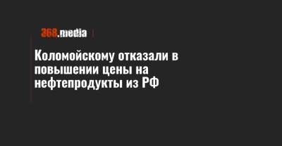 Коломойскому отказали в повышении цены на нефтепродукты из РФ