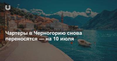 Чартеры в Черногорию снова переносятся — на 10 июля