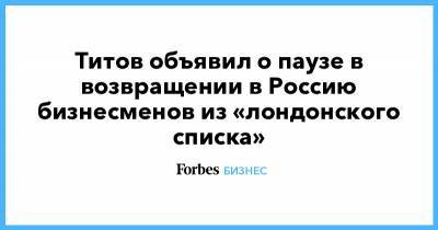 Титов объявил о паузе в возвращении в Россию бизнесменов из «лондонского списка»