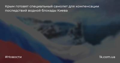 Крым готовят специальный самолет для компенсации последствий водной блокады Киева