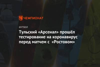 Тульский «Арсенал» прошёл тестирование на коронавирус перед матчем с «Ростовом»