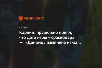 Карпин: правильно понял, что дата игры «Краснодар» — «Динамо» изменена из-за форс-мажора?