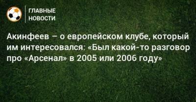 Акинфеев – о европейском клубе, который им интересовался: «Был какой-то разговор про «Арсенал» в 2005 или 2006 году»