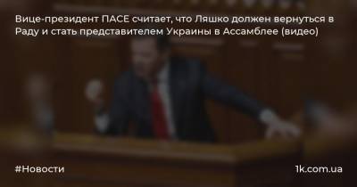Вице-президент ПАСЕ считает, что Ляшко должен вернуться в Раду и стать представителем Украины в Ассамблее (видео)