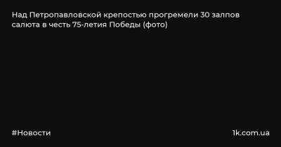Над Петропавловской крепостью прогремели 30 залпов салюта в честь 75-летия Победы (фото)