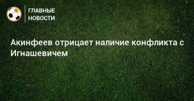 Акинфеев отрицает наличие конфликта с Игнашевичем