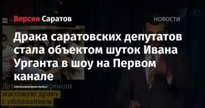 Драка саратовских депутатов стала объектом шуток Ивана Урганта в шоу на Первом канале