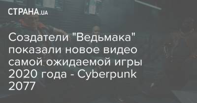 Создатели "Ведьмака" показали новое видео самой ожидаемой игры 2020 года - Cyberpunk 2077
