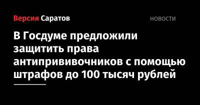 В Госдуме предложили защитить права антипрививочников с помощью штрафов до 100 тысяч рублей