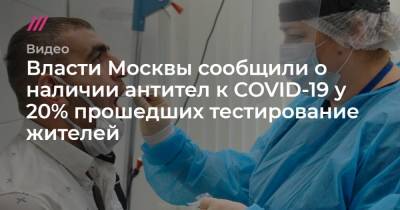 Власти Москвы сообщили о наличии антител к COVID-19 у 20% прошедших тестирование жителей