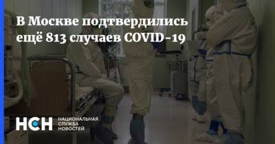 В Москве подтвердились ещё 813 случаев COVID-19