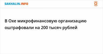 В Охе микрофинансовую организацию оштрафовали на 200 тысяч рублей
