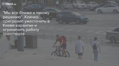 "Мы все ближе к такому решению". Кличко пригрозил ужесточить в Киеве карантин и ограничить работу транспорта