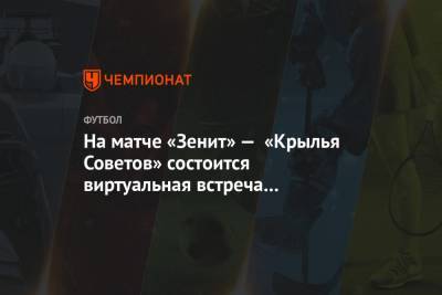 На матче «Зенит» — «Крылья Советов» состоится виртуальная встреча болельщиков