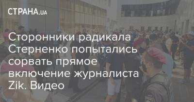Сторонники радикала Стерненко попытались сорвать прямое включение журналиста Zik. Видео