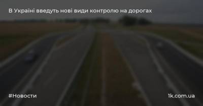 В Україні введуть нові види контролю на дорогах