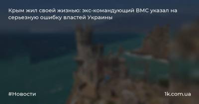 Крым жил своей жизнью: экс-командующий ВМС указал на серьезную ошибку властей Украины
