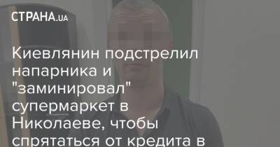 Киевлянин подстрелил напарника и "заминировал" супермаркет в Николаеве, чтобы спрятаться от кредита в тюрьме