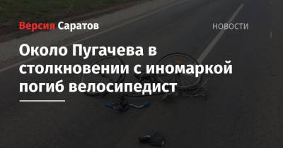 Около Пугачева в столкновении с иномаркой погиб велосипедист