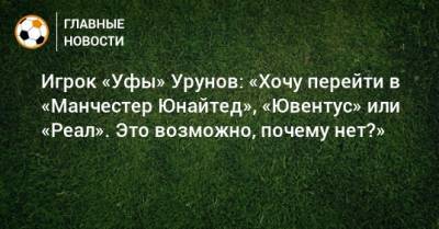 Игрок «Уфы» Урунов: «Хочу перейти в «Манчестер Юнайтед», «Ювентус» или «Реал». Это возможно, почему нет?»