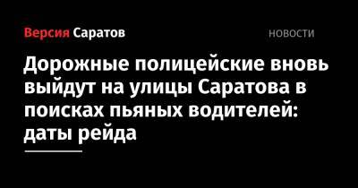 Дорожные полицейские вновь выйдут на улицы Саратова в поисках пьяных водителей: даты рейда