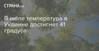 В июле температура в Украине достигнет 41 градуса