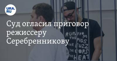 Суд огласил приговор режиссеру Серебренникову