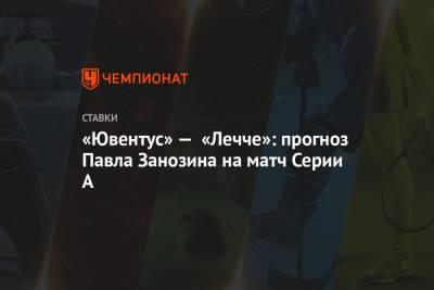 «Ювентус» — «Лечче»: прогноз Павла Занозина на матч Серии А