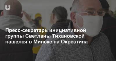 Пресс-секретарь инициативной группы Светланы Тихановской нашелся в Минске на Окрестина