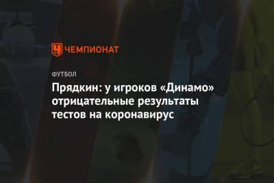 Прядкин: у игроков «Динамо» отрицательные результаты тестов на коронавирус