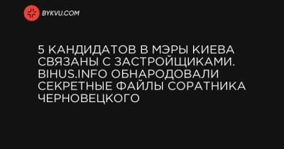 5 кандидатов в мэры Киева связаны с застройщиками. Bihus.Info обнародовали секретные файлы соратника Черновецкого