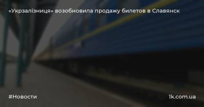 «Укрзалізниця» возобновила продажу билетов в Славянск