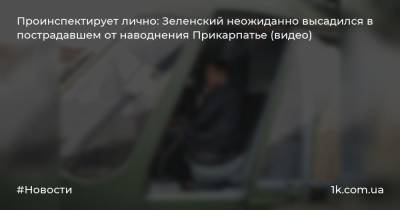 Проинспектирует лично: Зеленский неожиданно высадился в пострадавшем от наводнения Прикарпатье (видео)
