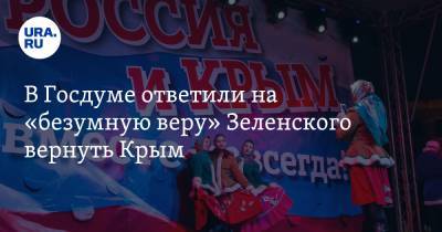 В Госдуме ответили на «безумную веру» Зеленского вернуть Крым