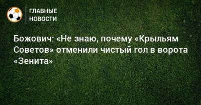 Божович: «Не знаю, почему «Крыльям Советов» отменили чистый гол в ворота «Зенита»