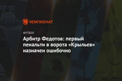 Арбитр Федотов: первый пенальти в ворота «Крыльев» в матче с «Зенитом» назначен ошибочно